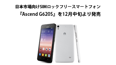 日本市場向けSIMロックフリースマートフォン『Ascend G620S』を12月中旬より発売