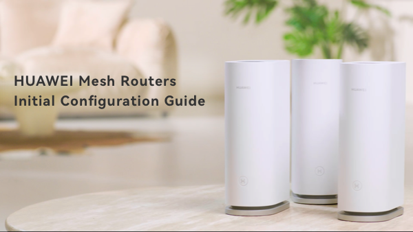 HUAWEI WiFi Mesh Routers Initial Configuration Guide